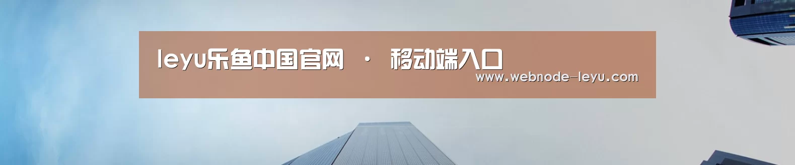 leyu乐鱼中国官网 · 移动端入口